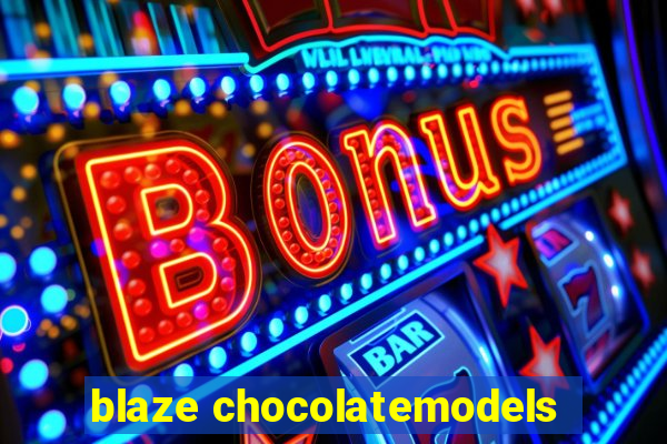 blaze chocolatemodels